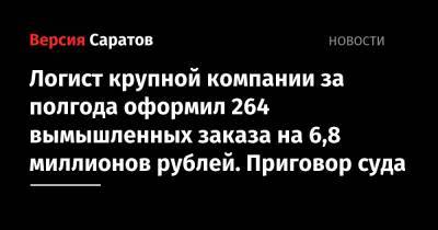 Логист крупной компании за полгода оформил 264 вымышленных заказа на 6,8 миллионов рублей. Приговор суда