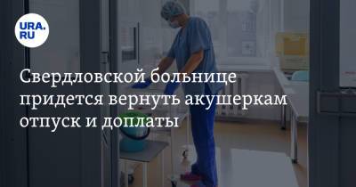 Свердловской больнице придется вернуть акушеркам отпуск и доплаты