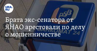 Брата экс-сенатора от ЯНАО арестовали по делу о мошенничестве