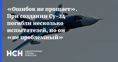 «Ошибок не прощает». При создании Су-24 погибли несколько испытателей, но он «не проблемный»