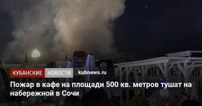 Пожар в кафе на площади 500 кв. метров тушат на набережной в Сочи
