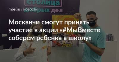Москвичи смогут принять участие в акции «#МыВместе соберем ребенка в школу»