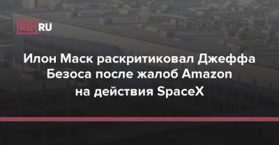 Илон Маск раскритиковал Джеффа Безоса после жалоб Amazon на действия SpaceX