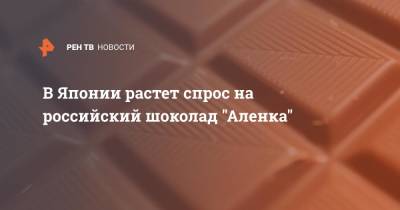В Японии растет спрос на российский шоколад "Аленка"