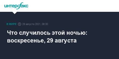 Что случилось этой ночью: воскресенье, 29 августа