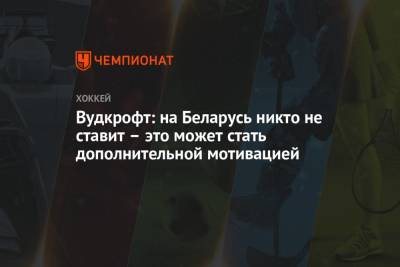 Вудкрофт: на Беларусь никто не ставит – это может стать дополнительной мотивацией