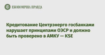 Кредитование Центрэнерго госбанками нарушает принципами ОЭСР и должно быть проверено в АМКУ — KSE - epravda.com.ua - Украина