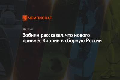 Зобнин рассказал, что нового привнёс Карпин в сборную России