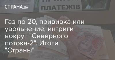 Газ по 20, прививка или увольнение, интриги вокруг "Северного потока-2". Итоги "Страны"