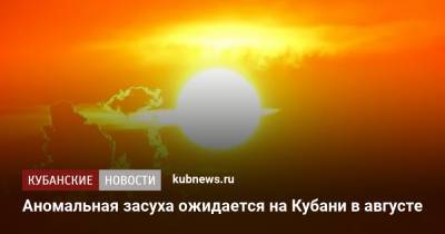 Аномальная засуха ожидается на Кубани в августе