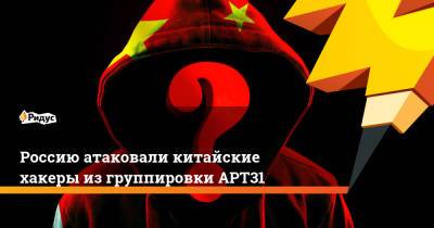 Россию атаковали китайские хакеры из группировки АРТ31