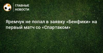 Яремчук не попал в заявку «Бенфики» на первый матч со «Спартаком»