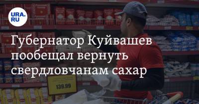 Губернатор Куйвашев пообещал вернуть свердловчанам сахар