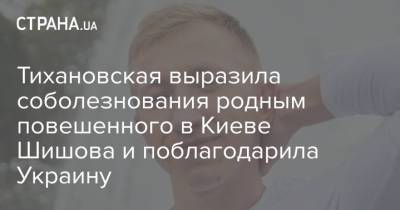 Тихановская выразила соболезнования родным повешенного в Киеве Шишова и поблагодарила Украину