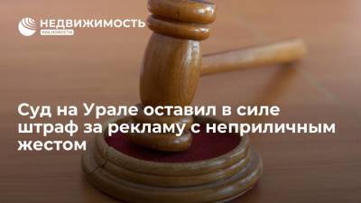Суд на Урале оставил в силе штраф за рекламу с неприличным жестом