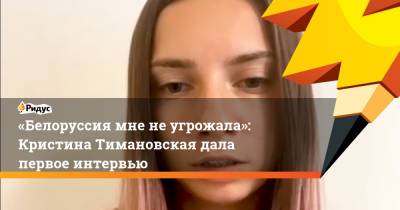 «Белоруссия мне не угрожала»: Кристина Тимановская дала первое интервью