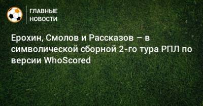 Ерохин, Смолов и Рассказов – в символической сборной 2-го тура РПЛ по версии WhoScored