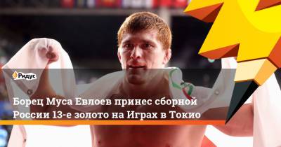 Борец Муса Евлоев принес сборной России 13-е золото наИграх вТокио
