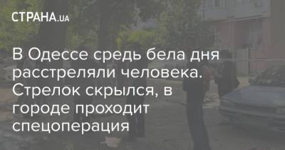 В Одессе средь бела дня расстреляли человека. Стрелок скрылся, в городе проходит спецоперация