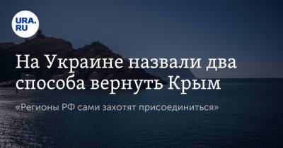 На Украине назвали два способа вернуть Крым. «Регионы РФ сами захотят присоединиться»