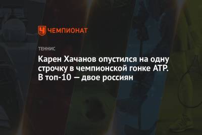 Карен Хачанов опустился на одну строчку в чемпионской гонке ATP. В топ-10 — двое россиян