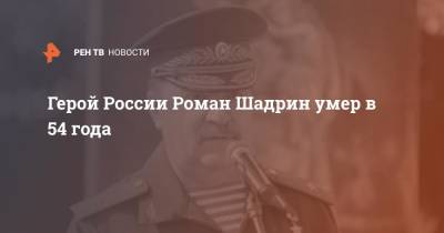 Герой России Роман Шадрин умер в 54 года