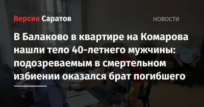 В Балаково в квартире на Комарова нашли тело 40-летнего мужчины: подозреваемым в смертельном избиении оказался брат погибшего