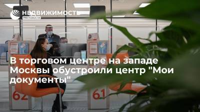 Департамент капремонта Москвы: в торговом центре на западе столицы обустроили центр "Мои документы"