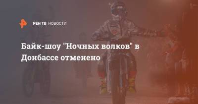 Байк-шоу "Ночных волков" в Донбассе отменено