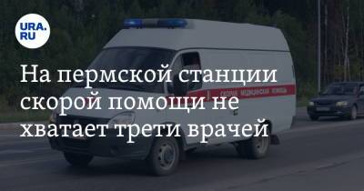 На пермской станции скорой помощи не хватает трети врачей