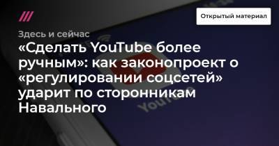 «Сделать YouTube более ручным»: как законопроект о «регулировании соцсетей» ударит по сторонникам Навального