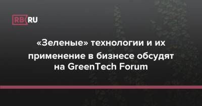 «Зеленые» технологии и их применение в бизнесе обсудят на GreenTech Forum