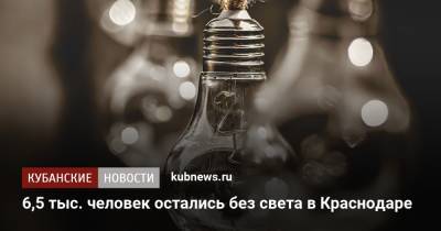 6,5 тыс. человек остались без света в Краснодаре