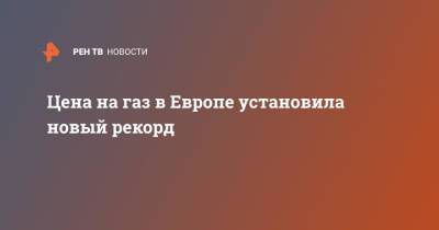 Цена на газ в Европе установила новый рекорд