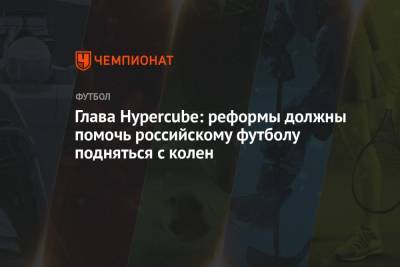 Глава Hypercube: реформы должны помочь российскому футболу подняться с колен