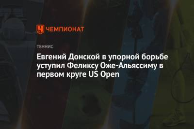 Евгений Донской в упорной борьбе уступил Феликсу Оже-Альяссиму в первом круге US Open