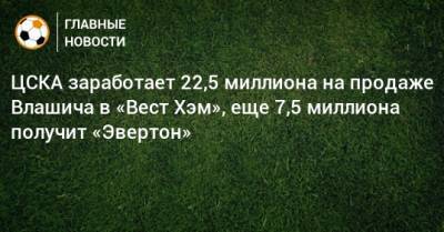 ЦСКА заработает 22,5 миллиона на продаже Влашича в «Вест Хэм», еще 7,5 миллиона получит «Эвертон»