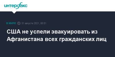 США не успели эвакуировать из Афганистана всех гражданских лиц