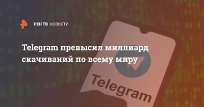 Telegram превысил миллиард скачиваний по всему миру - ren.tv - Россия - Индия - Индонезия