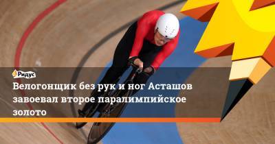 Велогонщик без рук и ног Асташов завоевал второе паралимпийское золото