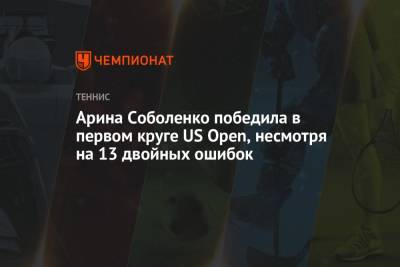 Арина Соболенко победила в первом круге US Open, несмотря на 13 двойных ошибок