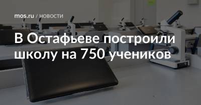 В Остафьеве построили школу на 750 учеников