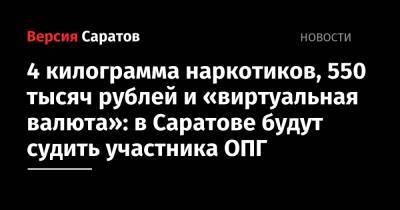 4 килограмма наркотиков, 550 тысяч рублей и «виртуальная валюта»: в Саратове будут судить участника ОПГ