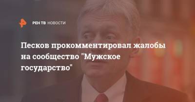 Песков прокомментировал жалобы на сообщество "Мужское государство"