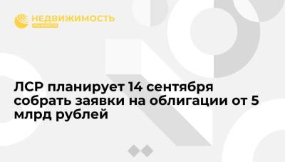 "Группа ЛСР" планирует 14 сентября собрать заявки на облигации от 5 млрд рублей