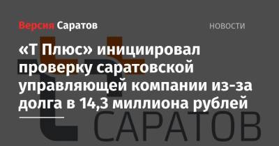 «Т Плюс» инициировал проверку саратовской управляющей компании из-за долга в 14,3 миллиона рублей