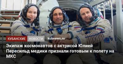 Экипаж космонавтов с актрисой Юлией Пересильд медики признали готовым к полету на МКС