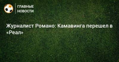 Фабрицио Романо - Эдуардо Камавинг - Журналист Романо: Камавинга перешел в «Реал» - bombardir.ru