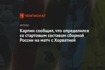 Карпин сообщил, что определился со стартовым составом сборной России на матч с Хорватией