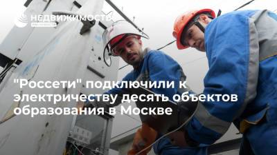Компания "Россети Московский регион" подключила к электричеству 10 объектов образования